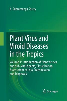 Plant Virus and Viroid Diseases in the Tropics: Volume 1: Introduction of Plant Viruses and Sub-Viral Agents, Classification, Assessment of Loss, Tran by K. Subramanya Sastry