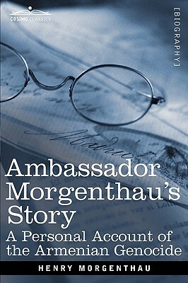 Ambassador Morgenthau's Story: A Personal Account of the Armenian Genocide by Henry Morgenthau