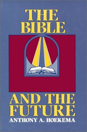 Bible and the Future by Anthony A. Hoekema