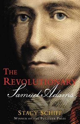 The Revolutionary: Samuel Adams by Stacy Schiff