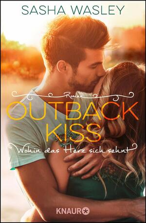 Outback Kiss. Wohin das Herz sich sehnt by Sasha Wasley