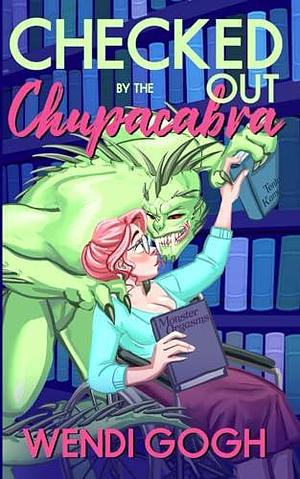 Checked Out By The Chupacabra: A Monster Romance by Wendi Gogh, Wendi Gogh