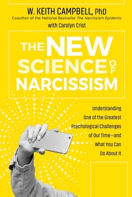 The New Science of Narcissism: Understanding One of the Greatest Psychological Challenges of Our Time—and What You Can Do About It by Keith W. Campbell