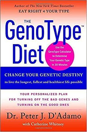 The GenoType Diet: Change Your Genetic Destiny to live the longest, fullest and healthiest life possible by Peter J. D'Adamo