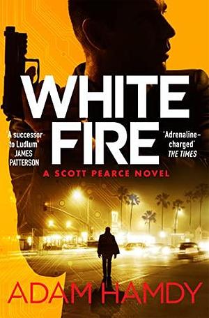 White Fire: A fast-paced espionage thriller from the Sunday Times bestselling co-author of The Private series by James Patterson by Adam Hamdy, Adam Hamdy