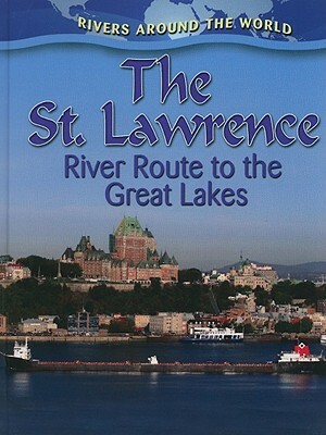 The St. Lawrence: River Route to the Great Lakes by Lynn Peppas