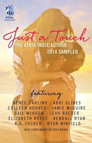 Just a Touch: The Atria Indie Author 2014 Sampler by Kendall Ryan, Abbi Glines, Elliot Wake, K.A. Tucker, Elizabeth Reyes, Renée Carlino, Colleen Hoover, Ryan Winfield, Jamie McGuire, Gail McHugh