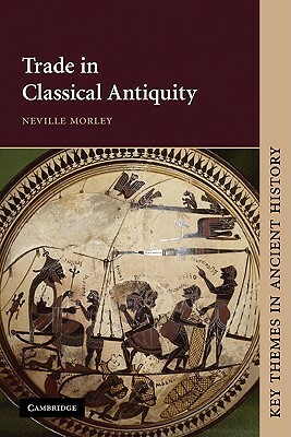 Trade in Classical Antiquity by Neville Morley