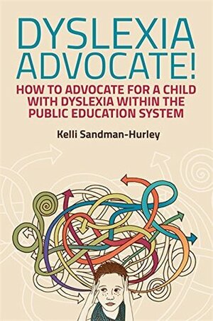 Dyslexia Advocate!: How to Advocate for a Child with Dyslexia within the Public Education System by Kelli Sandman-Hurley