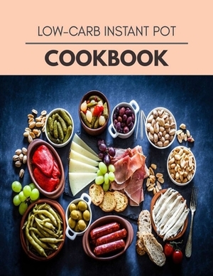 Low-carb Instant Pot Cookbook: Quick & Easy Recipes to Boost Weight Loss that Anyone Can Cook by Bernadette Miller