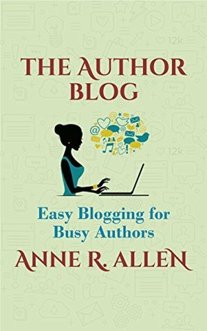 The Author Blog: Easy Blogging for Busy Authors by Anne R. Allen