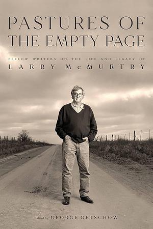 Pastures of the Empty Page: Fellow Writers on the Life and Legacy of Larry McMurtry by George Getschow, George Getschow