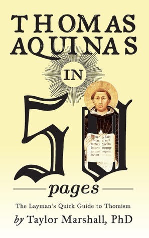 Thomas Aquinas in 50 Pages: The Layman's Quick Guide to Thomism by Taylor R. Marshall