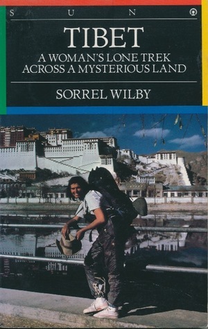 Tibet: a Woman's Lone Trek Across a Mysterious Land by Sorrel Wilby