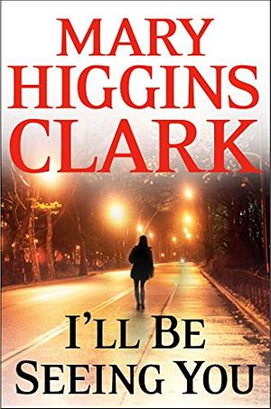 I'll Be Seeing You by Mary Higgins Clark