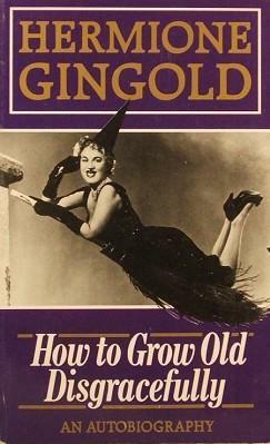 How to grow old disgracefully by Hermione Gingold