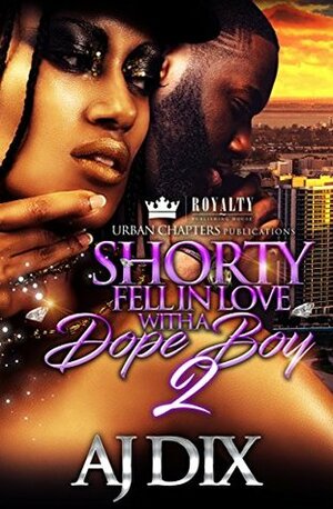 Shorty Fell In Love With A Dope Boy 2 by A.J. Dix