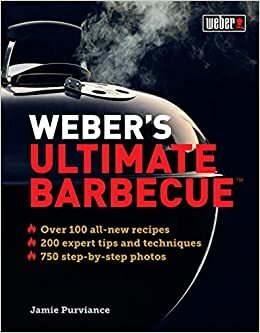 Weber's Ultimate Barbecue: Over 100 all-new recipes; 200 expert tips and techniques; 750 step-by-step photos by Jamie Purviance