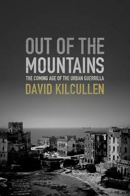 Out of the Mountains: The Coming Age of the Urban Guerrilla by David Kilcullen