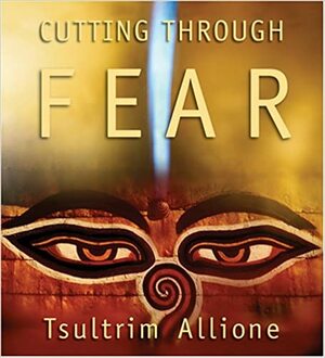 Cutting Through Fear by Tsultrim Allione