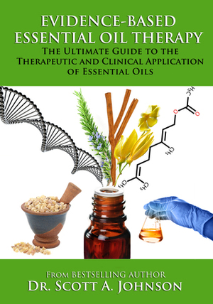 Evidence-based Essential Oil Therapy: The Ultimate Guide to the Therapeutic and Clinical Application of Essential Oils by Scott A. Johnson