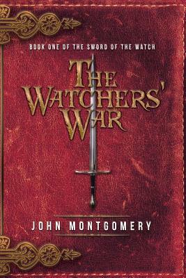 The Watchers' War: Book One of the Sword of the Watch by John Montgomery