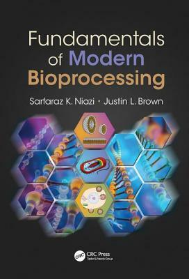 Fundamentals of Modern Bioprocessing by Sarfaraz K. Niazi, Justin L. Brown