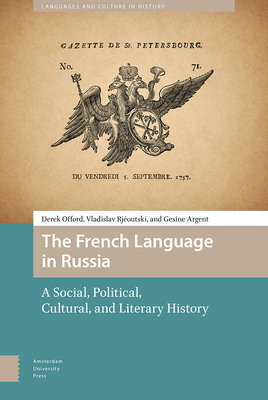 The French Language in Russia: A Social, Political, Cultural, and Literary History by Vladislav Rjéoutski, Derek Offord, Gesine Argent