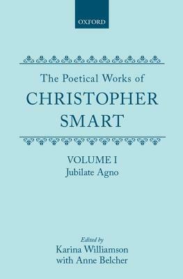 The Poetical Works of Christopher Smart: Volume I: Jubilate Agno by Christopher Smart