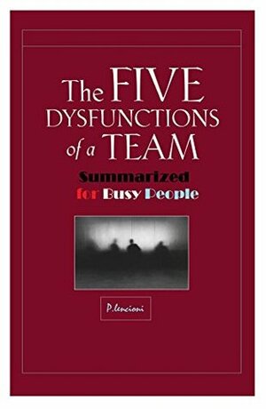 The Five Dysfunctions of a team Summarized for Busy People by Patrick Lencioni