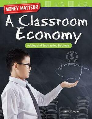 Money Matters: A Classroom Economy: Adding and Subtracting Decimals by Dona Herweck Rice