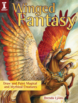 Winged Fantasy: Draw and Paint Magical and Mythical Creatures by Brenda Lyons