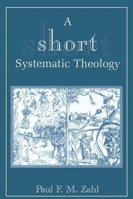 A Short Systematic Theology by Paul F. M. Zahl