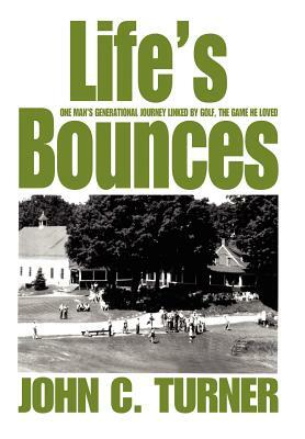 Life's Bounces: One Man's Generational Journey linked by golf, the game he loved by John C. Turner
