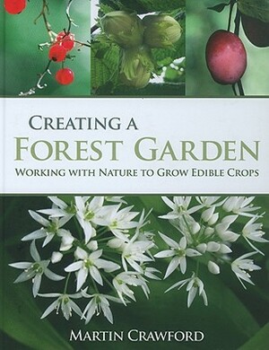 Creating a Forest Garden: Working with Nature to Grow Edible Crops by Martin Crawford