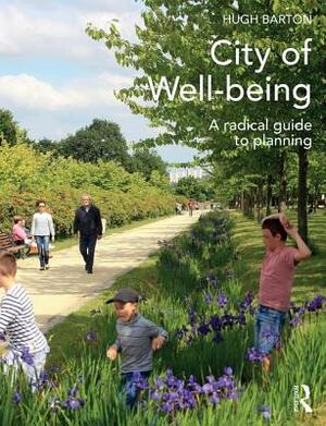 City of Well-Being: A Radical Guide to Planning by Hugh Barton