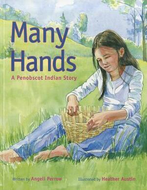 Many Hands: A Penobscot Indian Story by Angeli Perrow, Heather Austin