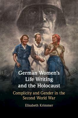 German Women's Life Writing and the Holocaust by Elisabeth Krimmer