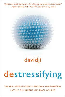 Destressifying: The Real-World Guide to Personal Empowerment, Lasting Fulfillment, and Peace of Mind by Davidji