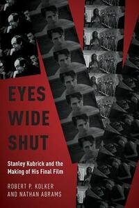 Eyes Wide Shut: Stanley Kubrick and the Making of His Final Film by Robert P. Kolker, Nathan Abrams