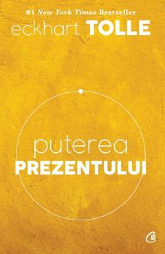 Puterea prezentului: ghid de dezvoltare spirituală by Eckhart Tolle