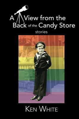 A View from the Back of the Candy Store: Stories by Ken White