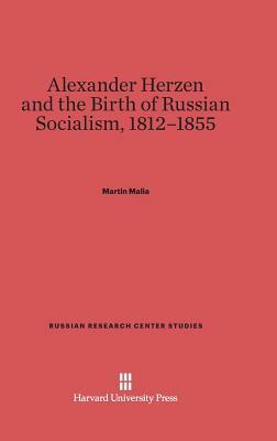 Alexander Herzen and the Birth of Russian Socialism, 1812-1855 by Martin Malia