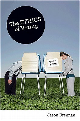 The Ethics of Voting by Jason Brennan
