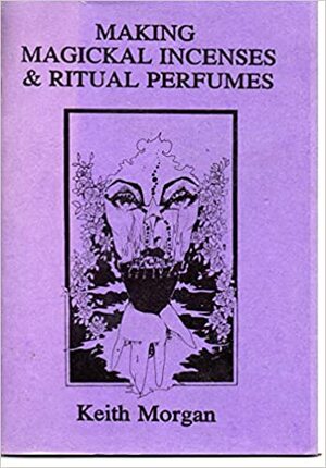 Making Magickal Incense & Ritual Perfumes by Keith Morgan