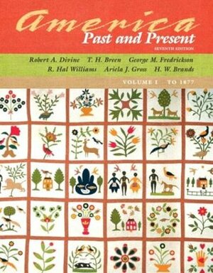 America Past and Present, Volume I (Chapters 1-16) by George M. Fredrickson, Robert A. Divine, T.H. Breen