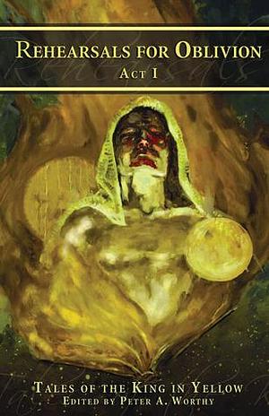 Rehearsals for Oblivion, Act I: Tales of the King in Yellow by Roger Johnson, Mark Francis, Peter A. Worthy, Peter A. Worthy