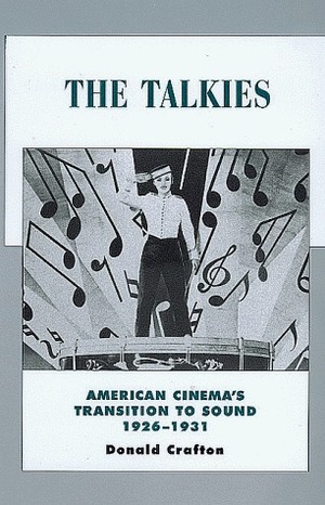 The Talkies: American Cinema's Transition to Sound, 1926-1931 by Donald Crafton