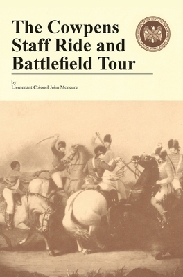 The Cowpens: Staff Ride and Battlefield Tour by John Moncure