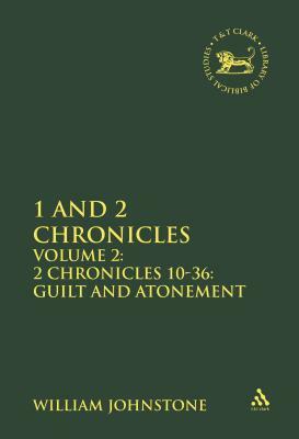 1 and 2 Chronicles, Volume 2: Volume 2: 2 Chronicles 10-36: Guilt and Atonement by William Johnstone